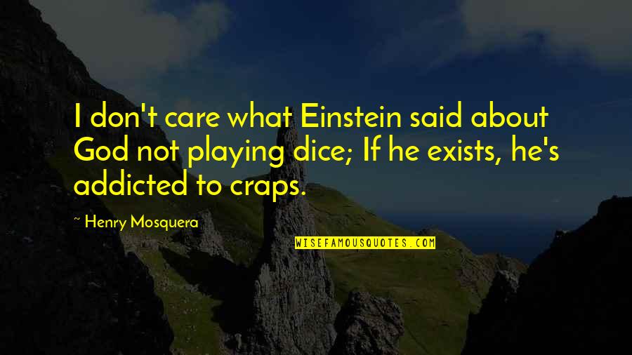 David Kearns Quotes By Henry Mosquera: I don't care what Einstein said about God