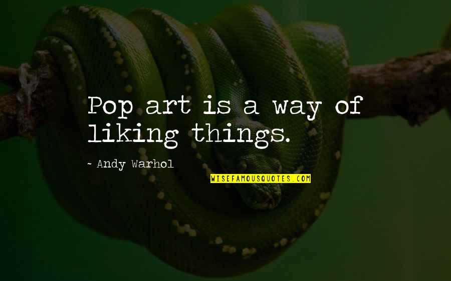 David Keirsey Quotes By Andy Warhol: Pop art is a way of liking things. David Keirsey Quotes By Andy Warhol: Pop art is a way of liking things.