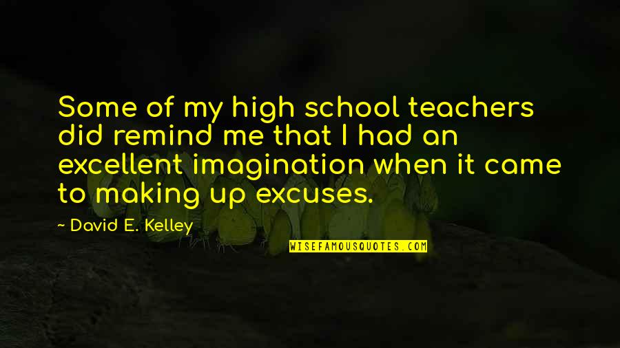 David Kelley Quotes By David E. Kelley: Some of my high school teachers did remind