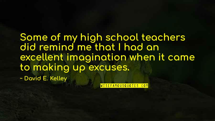 David Kelley Quotes By David E. Kelley: Some of my high school teachers did remind David Kelley Quotes By David E. Kelley: Some of my high school teachers did remind