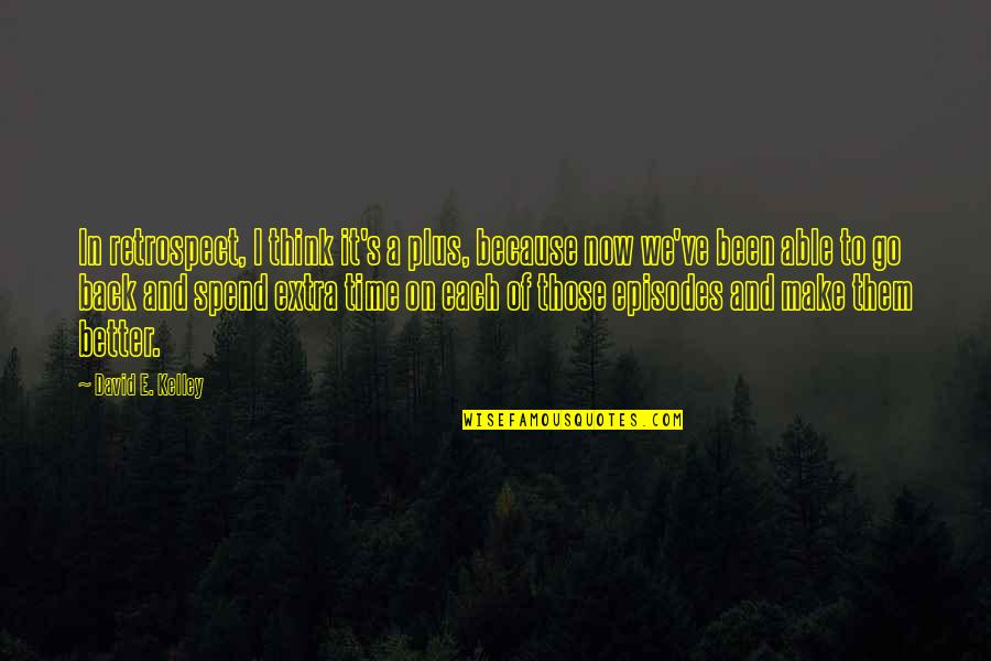 David Kelley Quotes By David E. Kelley: In retrospect, I think it's a plus, because David Kelley Quotes By David E. Kelley: In retrospect, I think it's a plus, because