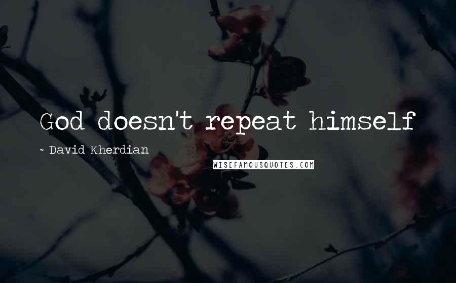 David Kherdian quotes: God doesn't repeat himself