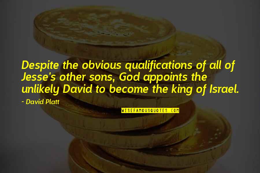 David King Of Israel Quotes By David Platt: Despite the obvious qualifications of all of Jesse's David King Of Israel Quotes By David Platt: Despite the obvious qualifications of all of Jesse's