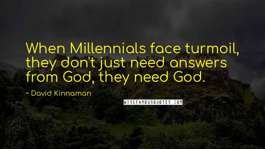 David Kinnaman quotes: When Millennials face turmoil, they don't just need answers from God, they need God.