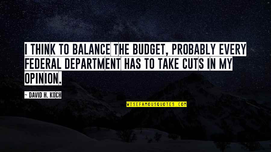 David Koch Quotes By David H. Koch: I think to balance the budget, probably every