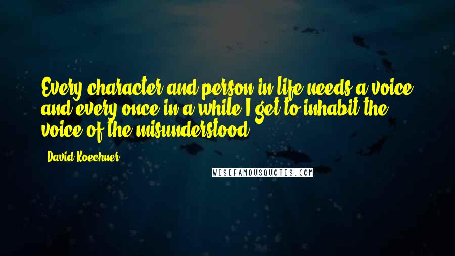 David Koechner quotes: Every character and person in life needs a voice and every once in a while I get to inhabit the voice of the misunderstood.