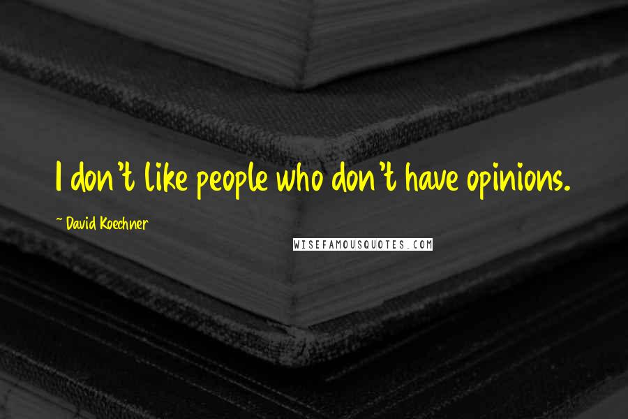 David Koechner quotes: I don't like people who don't have opinions.