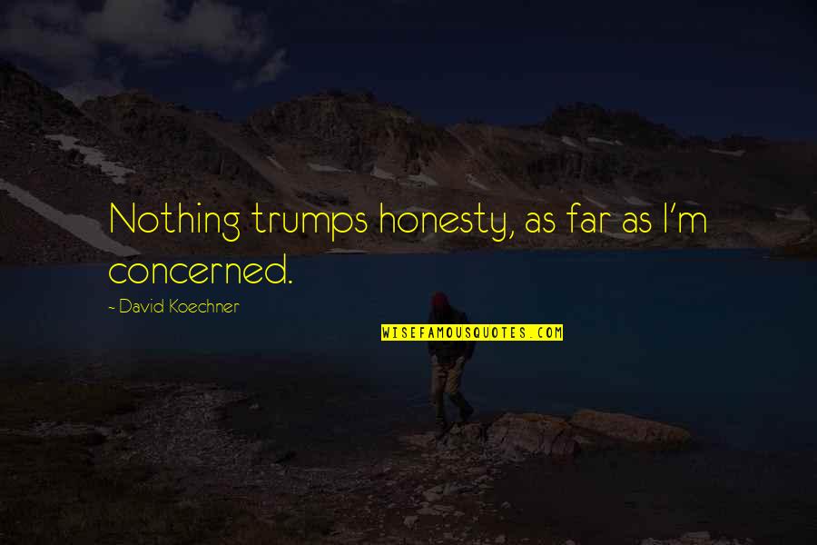 David Koechner Quotes By David Koechner: Nothing trumps honesty, as far as I'm concerned. David Koechner Quotes By David Koechner: Nothing trumps honesty, as far as I'm concerned.