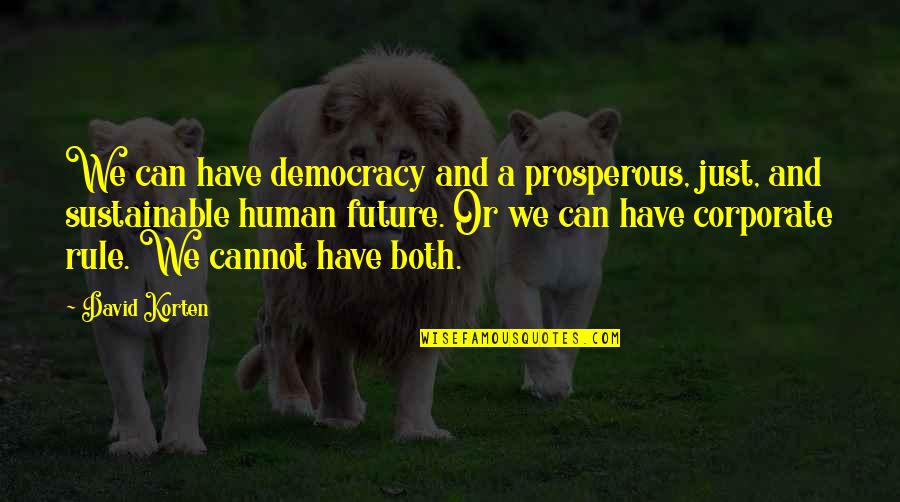 David Korten Quotes By David Korten: We can have democracy and a prosperous, just,