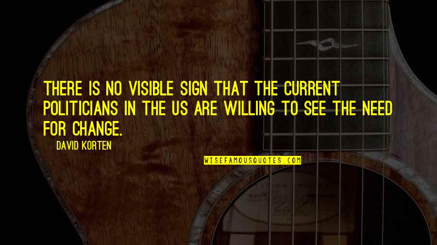 David Korten Quotes By David Korten: There is no visible sign that the current