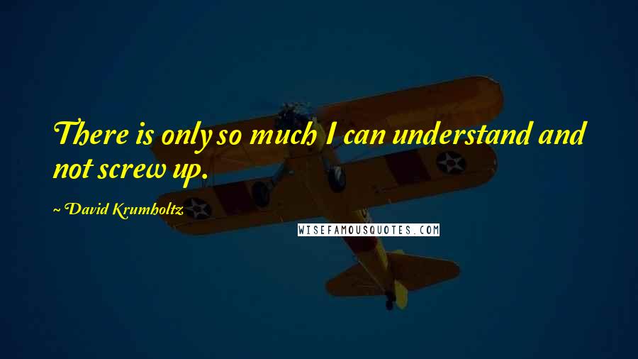 David Krumholtz quotes: There is only so much I can understand and not screw up.