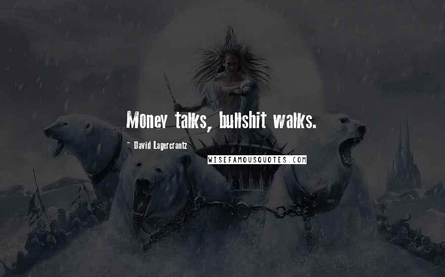 David Lagercrantz quotes: Money talks, bullshit walks.