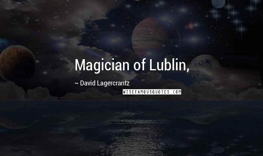 David Lagercrantz quotes: Magician of Lublin,