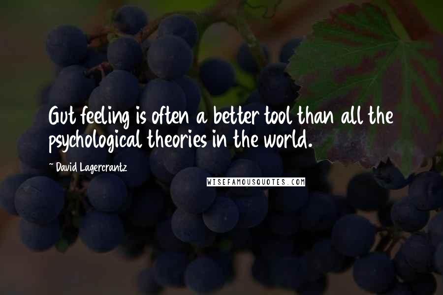 David Lagercrantz quotes: Gut feeling is often a better tool than all the psychological theories in the world.