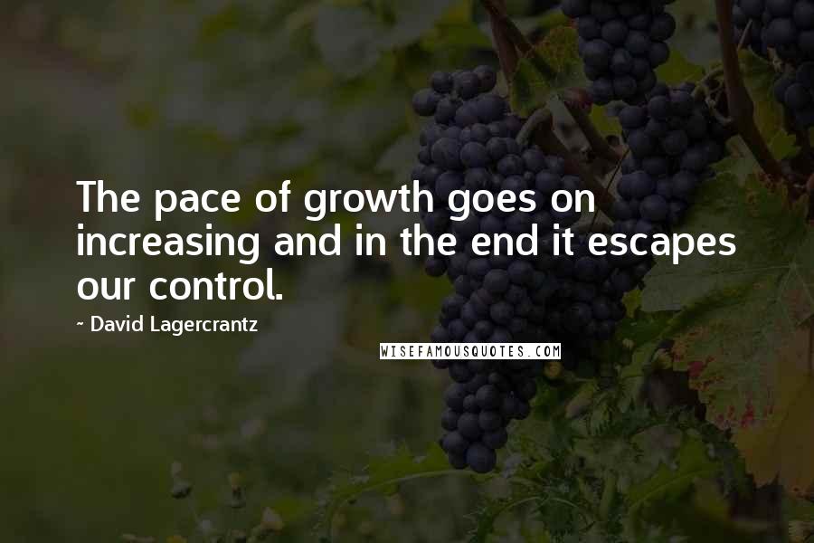 David Lagercrantz quotes: The pace of growth goes on increasing and in the end it escapes our control.