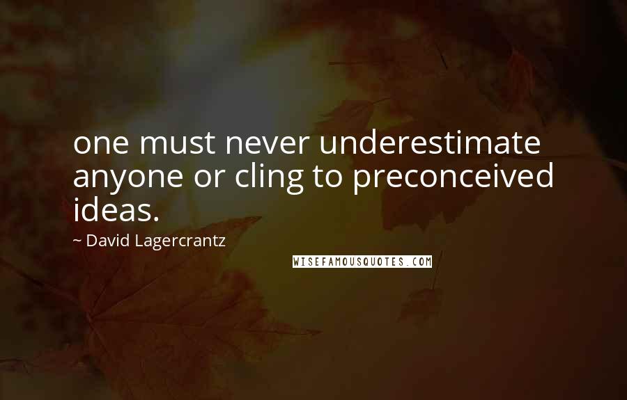 David Lagercrantz quotes: one must never underestimate anyone or cling to preconceived ideas.