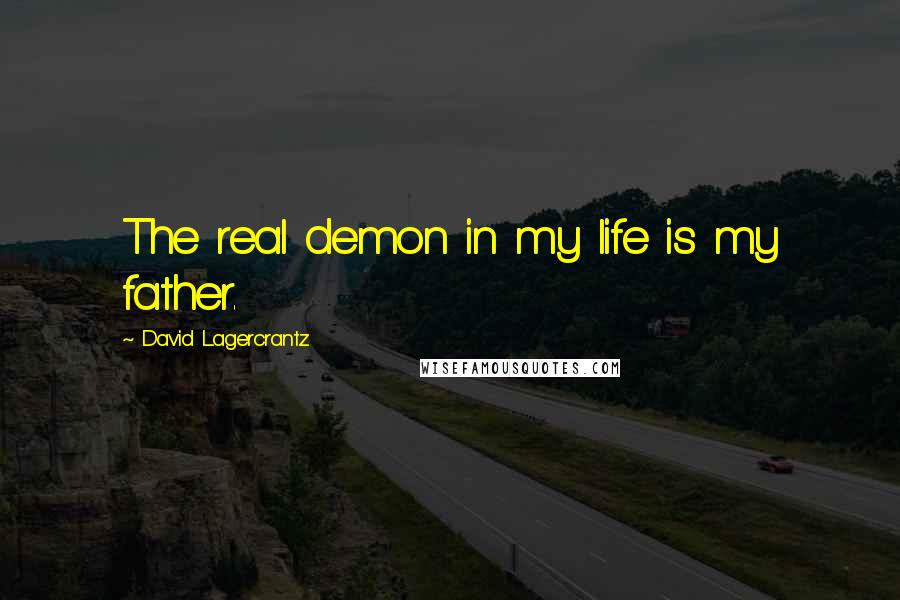 David Lagercrantz quotes: The real demon in my life is my father.