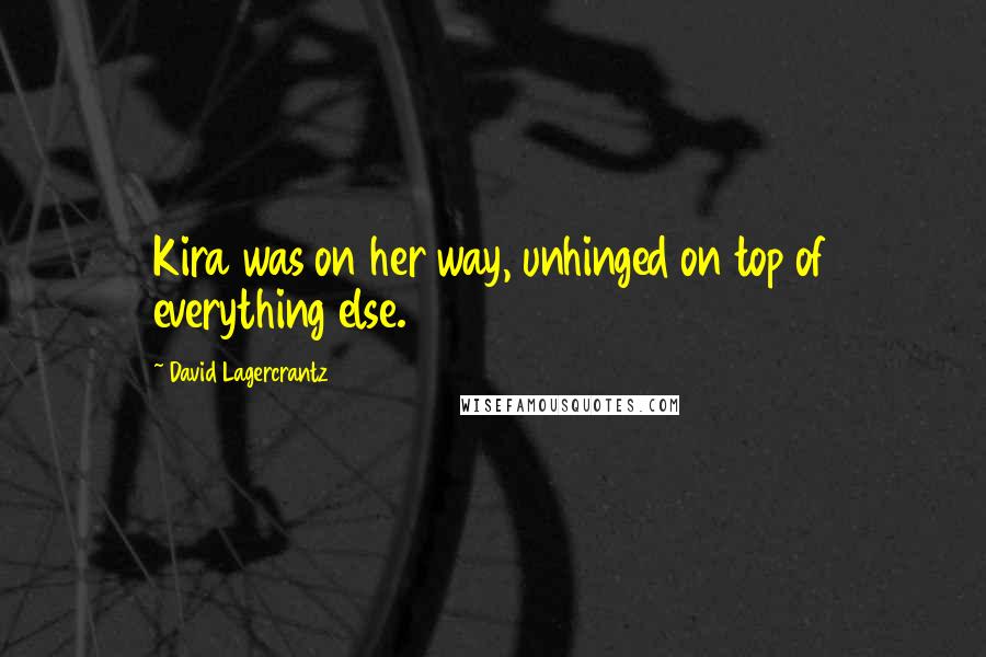 David Lagercrantz quotes: Kira was on her way, unhinged on top of everything else.