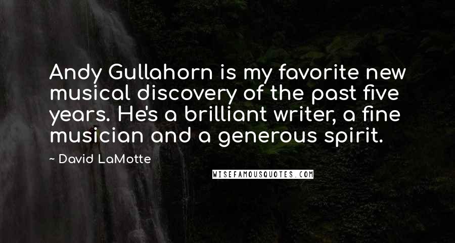 David LaMotte quotes: Andy Gullahorn is my favorite new musical discovery of the past five years. He's a brilliant writer, a fine musician and a generous spirit.