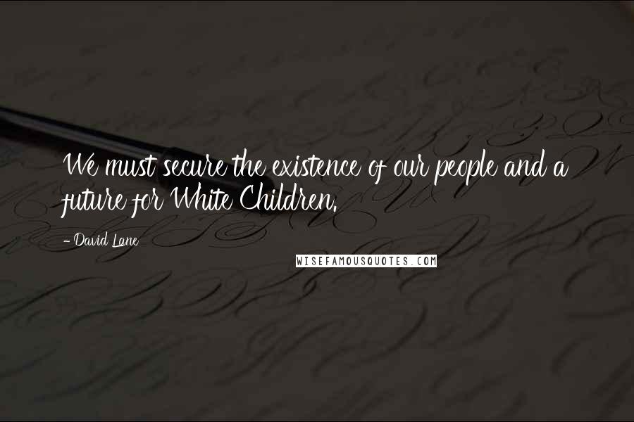 David Lane quotes: We must secure the existence of our people and a future for White Children.