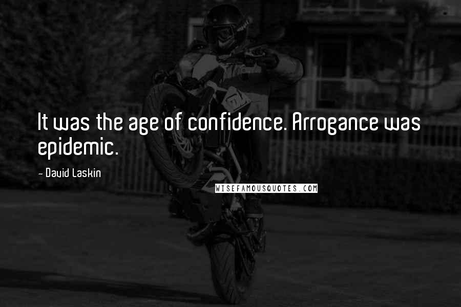 David Laskin quotes: It was the age of confidence. Arrogance was epidemic.