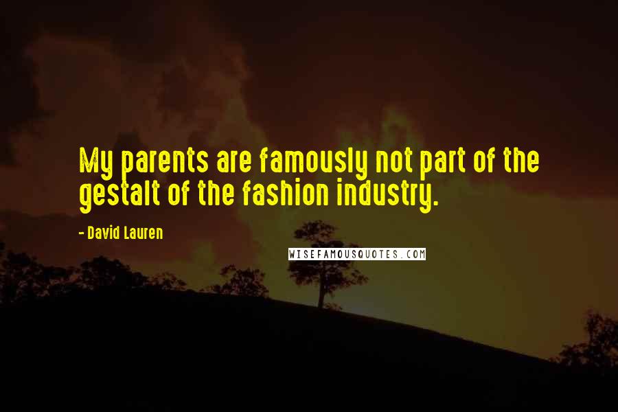 David Lauren quotes: My parents are famously not part of the gestalt of the fashion industry.