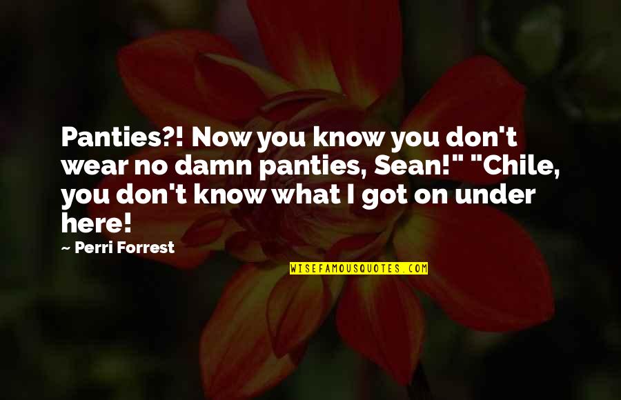 David Leatherbarrow Quotes By Perri Forrest: Panties?! Now you know you don't wear no David Leatherbarrow Quotes By Perri Forrest: Panties?! Now you know you don't wear no