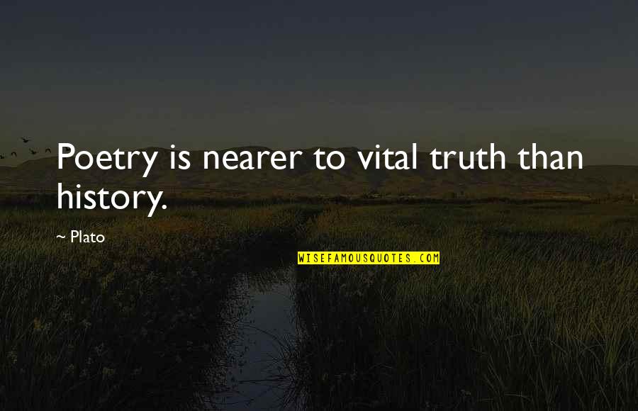David Leatherbarrow Quotes By Plato: Poetry is nearer to vital truth than history.