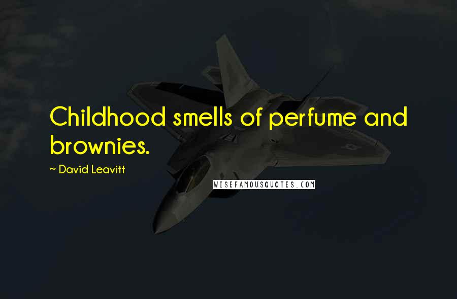 David Leavitt quotes: Childhood smells of perfume and brownies.