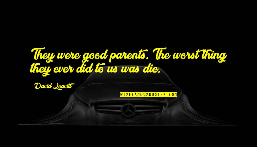 David Leavitt Quotes By David Leavitt: They were good parents. The worst thing they