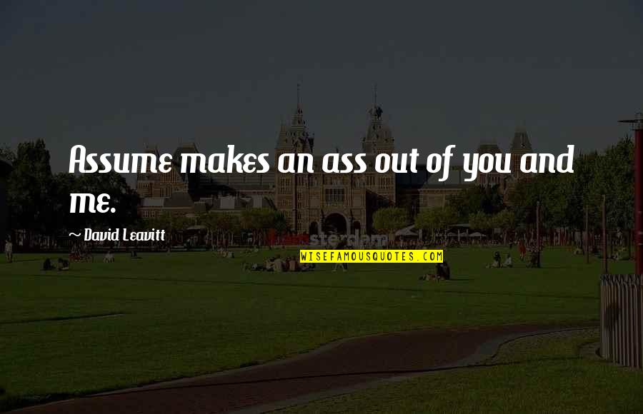 David Leavitt Quotes By David Leavitt: Assume makes an ass out of you and