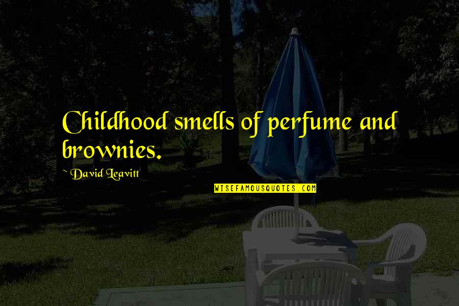 David Leavitt Quotes By David Leavitt: Childhood smells of perfume and brownies.