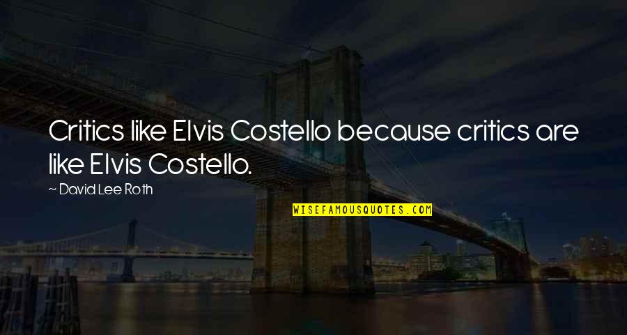 David Lee Quotes By David Lee Roth: Critics like Elvis Costello because critics are like David Lee Quotes By David Lee Roth: Critics like Elvis Costello because critics are like