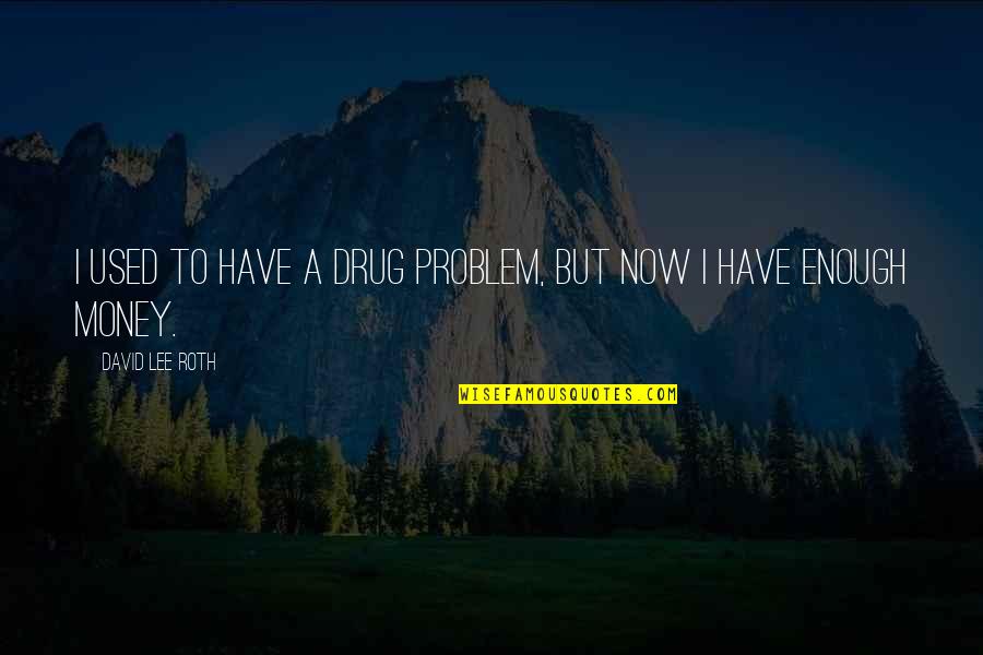 David Lee Quotes By David Lee Roth: I used to have a drug problem, but David Lee Quotes By David Lee Roth: I used to have a drug problem, but