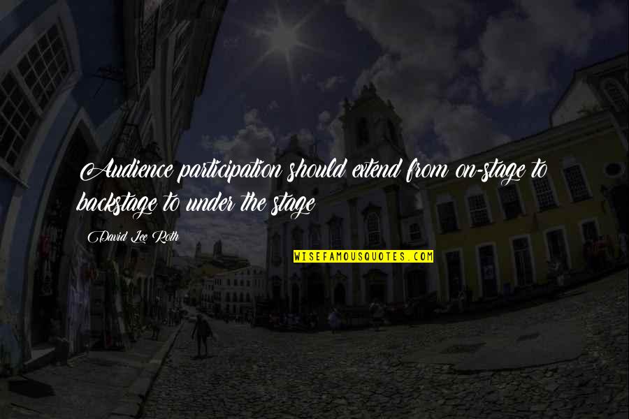 David Lee Quotes By David Lee Roth: Audience participation should extend from on-stage to backstage