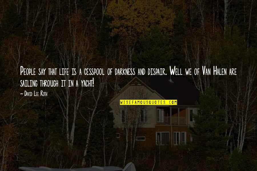 David Lee Quotes By David Lee Roth: People say that life is a cesspool of David Lee Quotes By David Lee Roth: People say that life is a cesspool of