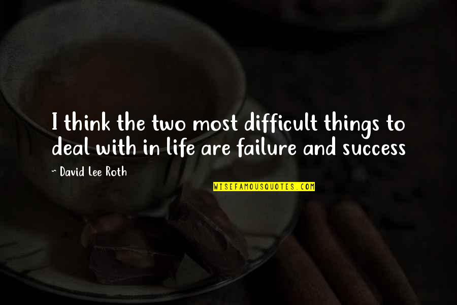 David Lee Roth Best Quotes By David Lee Roth: I think the two most difficult things to