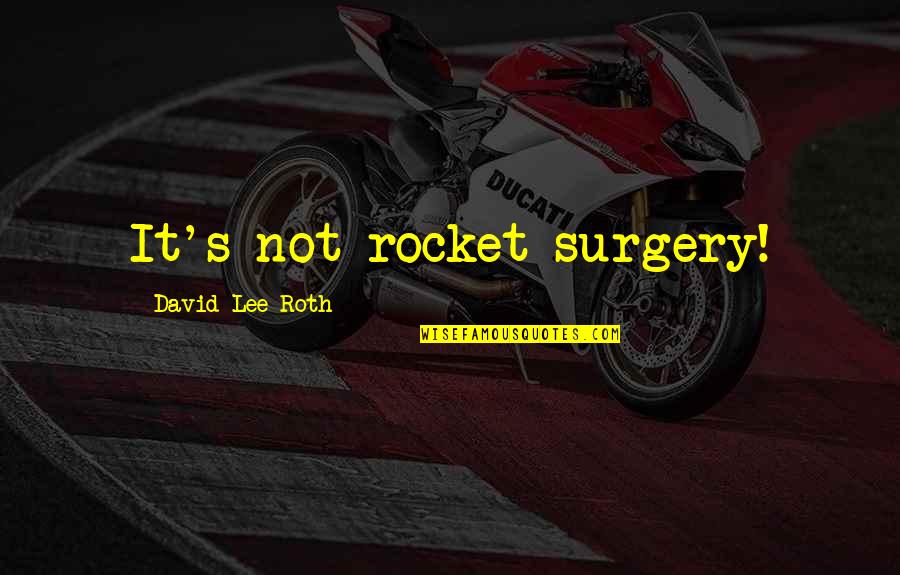 David Lee Roth Quotes By David Lee Roth: It's not rocket surgery!