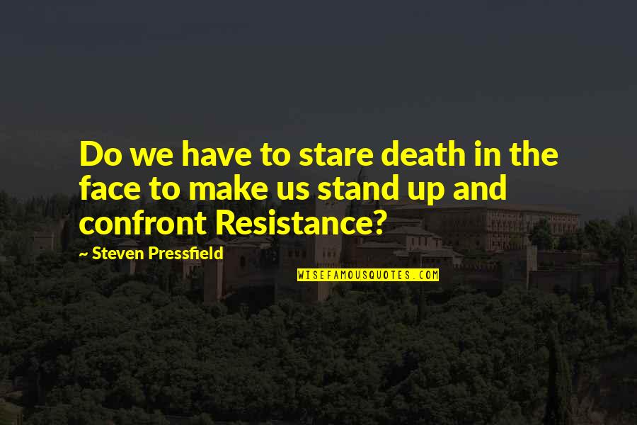 David Leffel Quotes By Steven Pressfield: Do we have to stare death in the