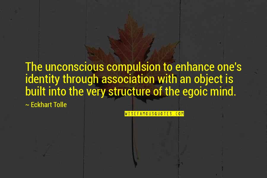 David Lehman Quotes By Eckhart Tolle: The unconscious compulsion to enhance one's identity through