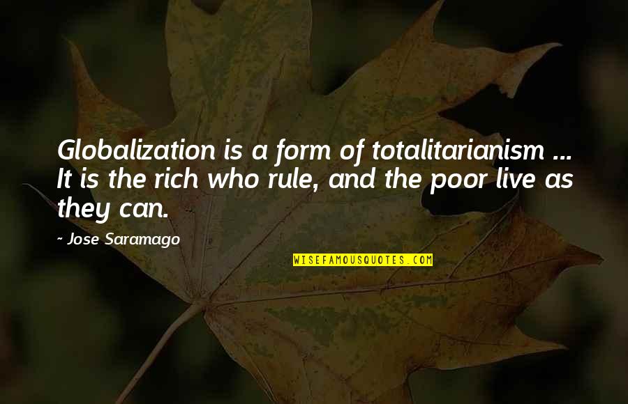 David Lehman Quotes By Jose Saramago: Globalization is a form of totalitarianism ... It