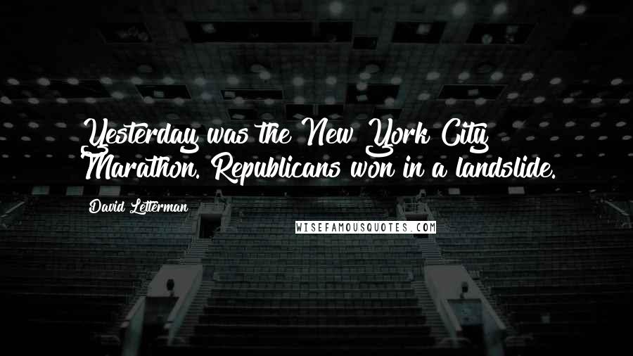David Letterman quotes: Yesterday was the New York City Marathon. Republicans won in a landslide.