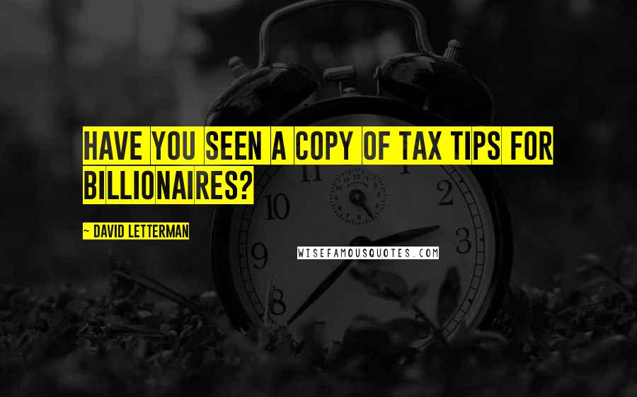 David Letterman quotes: Have you seen a copy of Tax Tips for Billionaires?