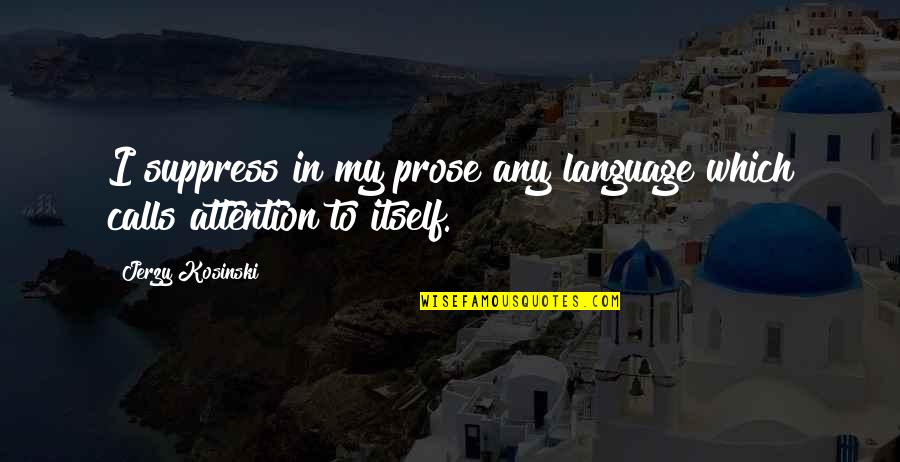 David Levithan Boy Meets Boy Quotes By Jerzy Kosinski: I suppress in my prose any language which