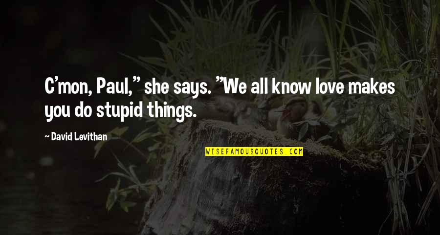 David Levithan Love Quotes By David Levithan: C'mon, Paul," she says. "We all know love