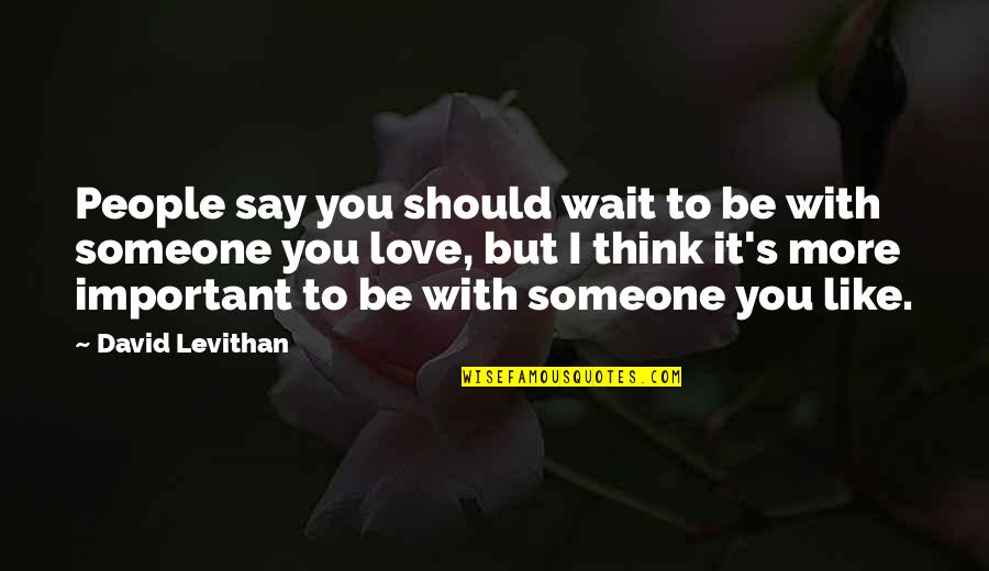 David Levithan Love Quotes By David Levithan: People say you should wait to be with