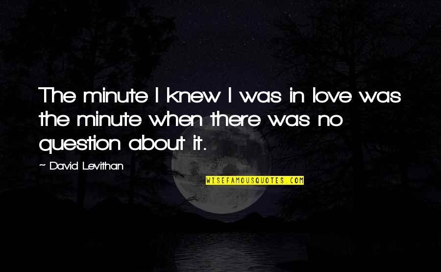 David Levithan Love Quotes By David Levithan: The minute I knew I was in love
