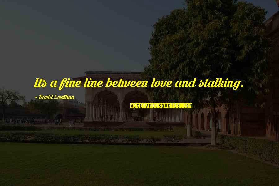 David Levithan Love Quotes By David Levithan: Its a fine line between love and stalking.