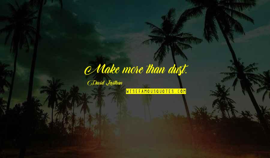 David Levithan Love Quotes By David Levithan: Make more than dust.