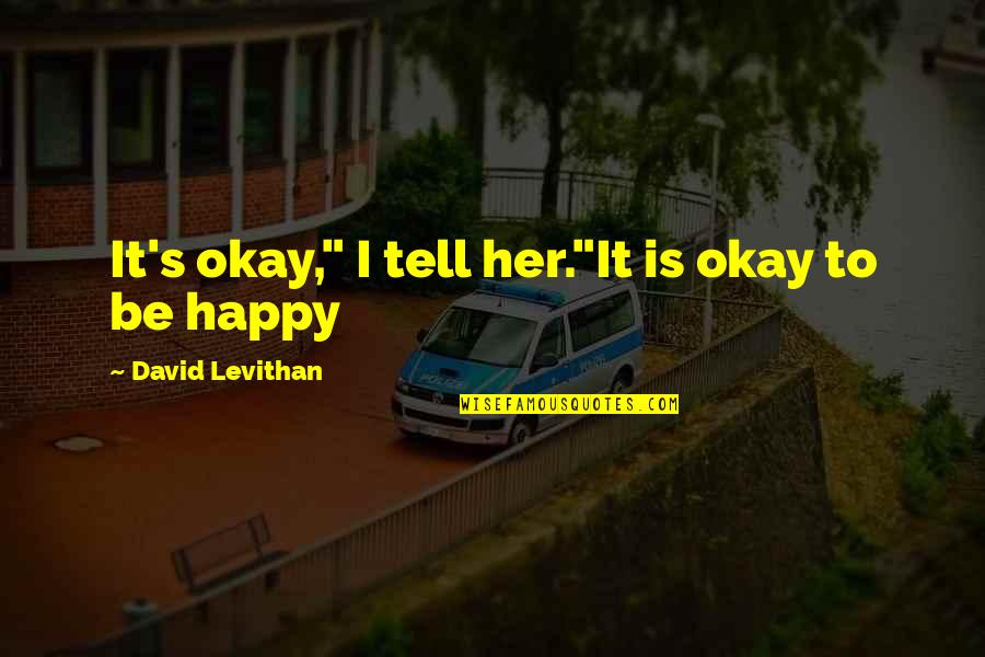 David Levithan Love Quotes By David Levithan: It's okay," I tell her."It is okay to